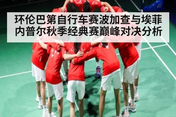 环伦巴第自行车赛波加查与埃菲内普尔秋季经典赛巅峰对决分析